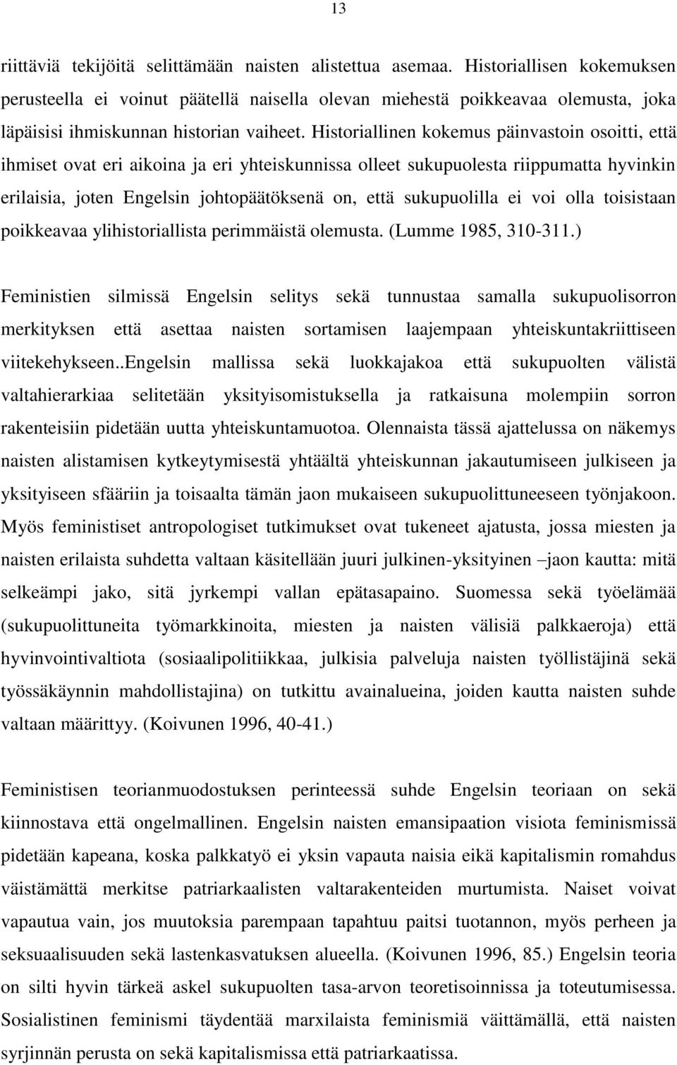 Historiallinen kokemus päinvastoin osoitti, että ihmiset ovat eri aikoina ja eri yhteiskunnissa olleet sukupuolesta riippumatta hyvinkin erilaisia, joten Engelsin johtopäätöksenä on, että