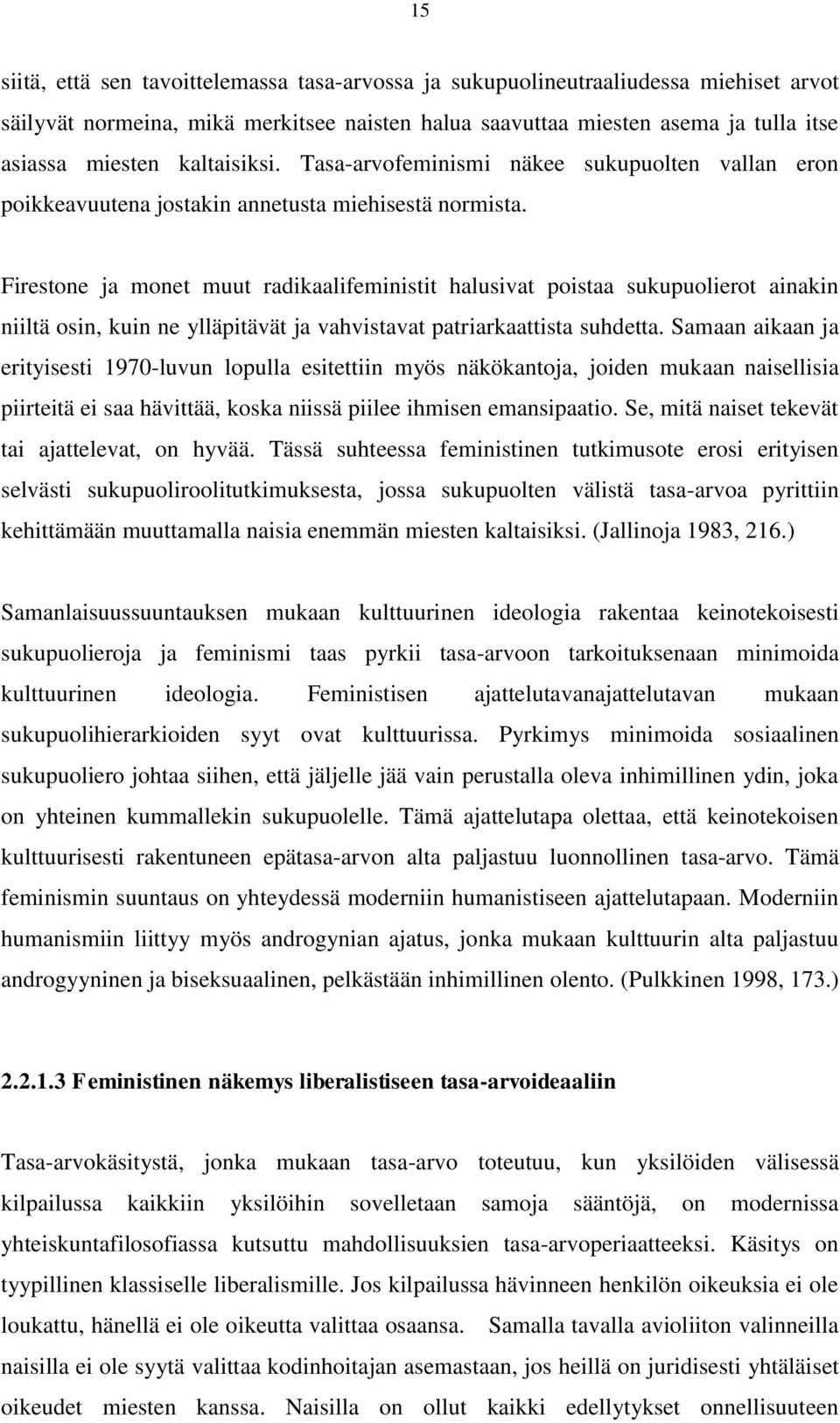 Firestone ja monet muut radikaalifeministit halusivat poistaa sukupuolierot ainakin niiltä osin, kuin ne ylläpitävät ja vahvistavat patriarkaattista suhdetta.