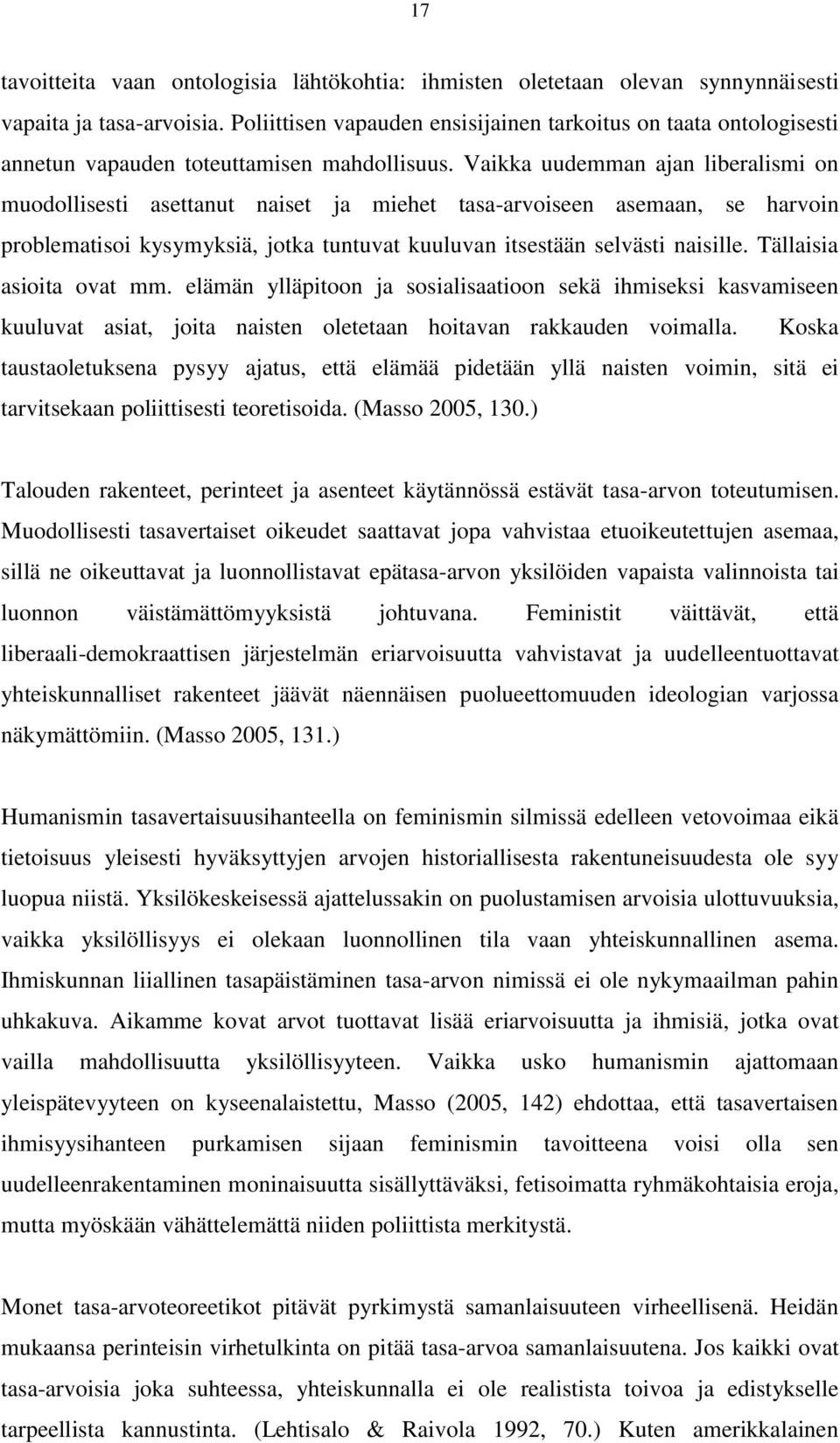 Vaikka uudemman ajan liberalismi on muodollisesti asettanut naiset ja miehet tasa-arvoiseen asemaan, se harvoin problematisoi kysymyksiä, jotka tuntuvat kuuluvan itsestään selvästi naisille.