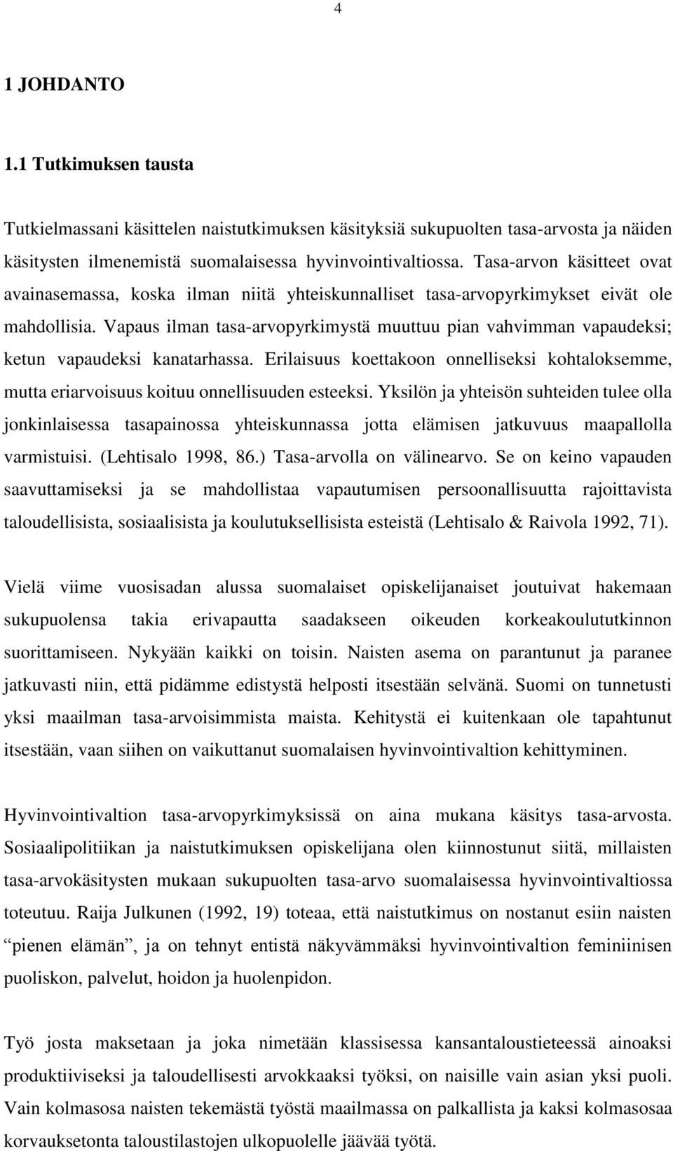 Vapaus ilman tasa-arvopyrkimystä muuttuu pian vahvimman vapaudeksi; ketun vapaudeksi kanatarhassa. Erilaisuus koettakoon onnelliseksi kohtaloksemme, mutta eriarvoisuus koituu onnellisuuden esteeksi.