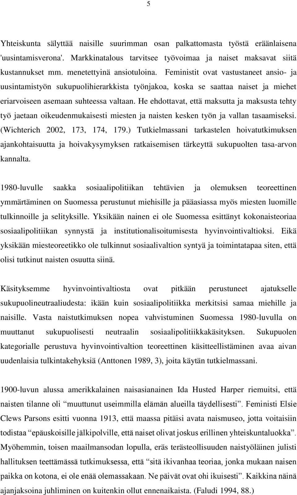 He ehdottavat, että maksutta ja maksusta tehty työ jaetaan oikeudenmukaisesti miesten ja naisten kesken työn ja vallan tasaamiseksi. (Wichterich 2002, 173, 174, 179.