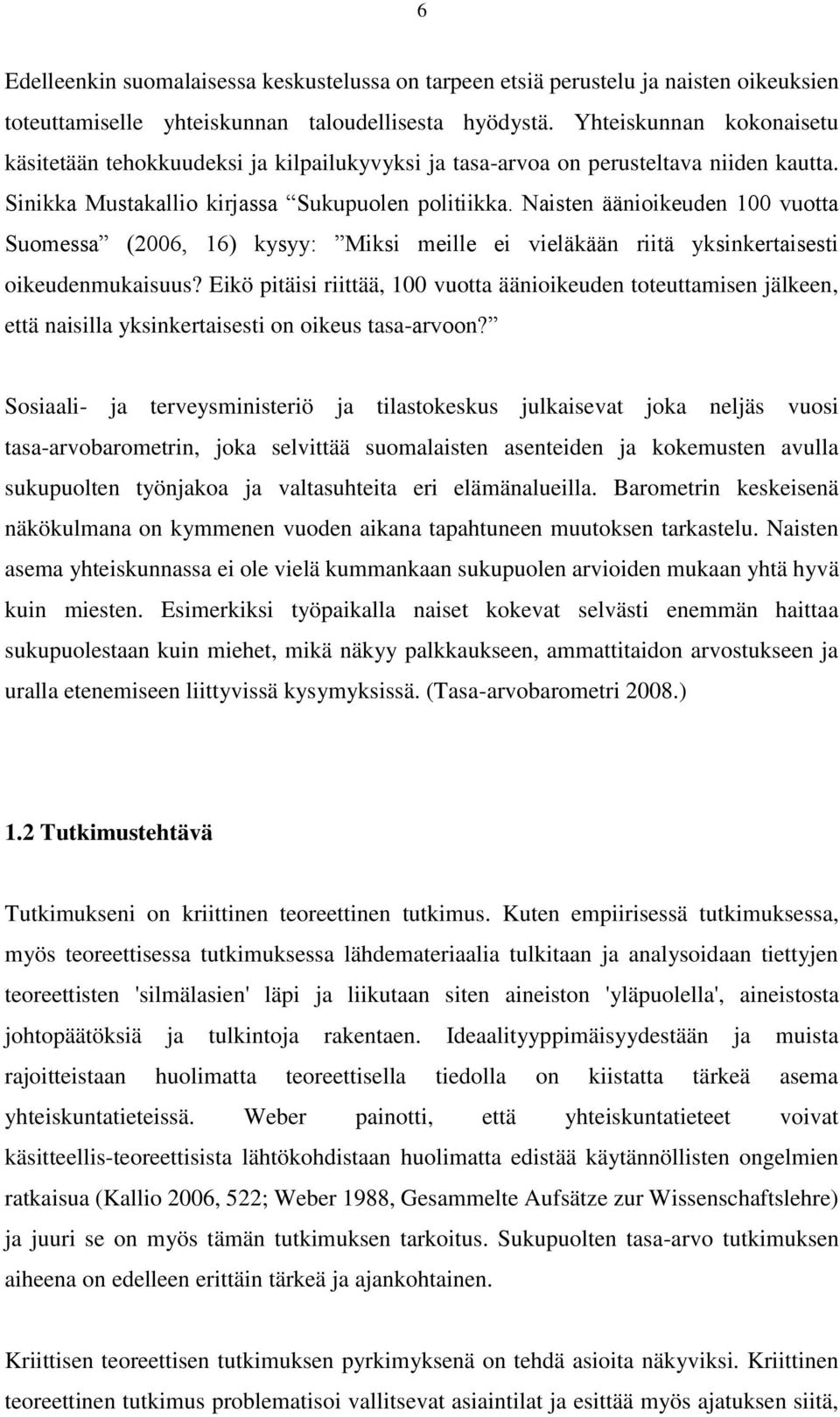 Naisten äänioikeuden 100 vuotta Suomessa (2006, 16) kysyy: Miksi meille ei vieläkään riitä yksinkertaisesti oikeudenmukaisuus?