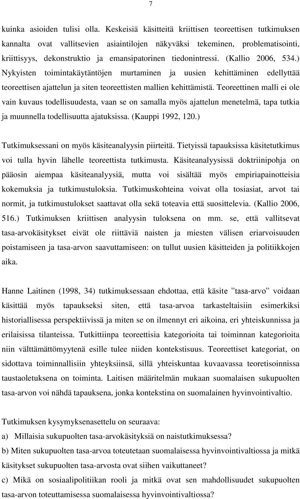 (Kallio 2006, 534.) Nykyisten toimintakäytäntöjen murtaminen ja uusien kehittäminen edellyttää teoreettisen ajattelun ja siten teoreettisten mallien kehittämistä.