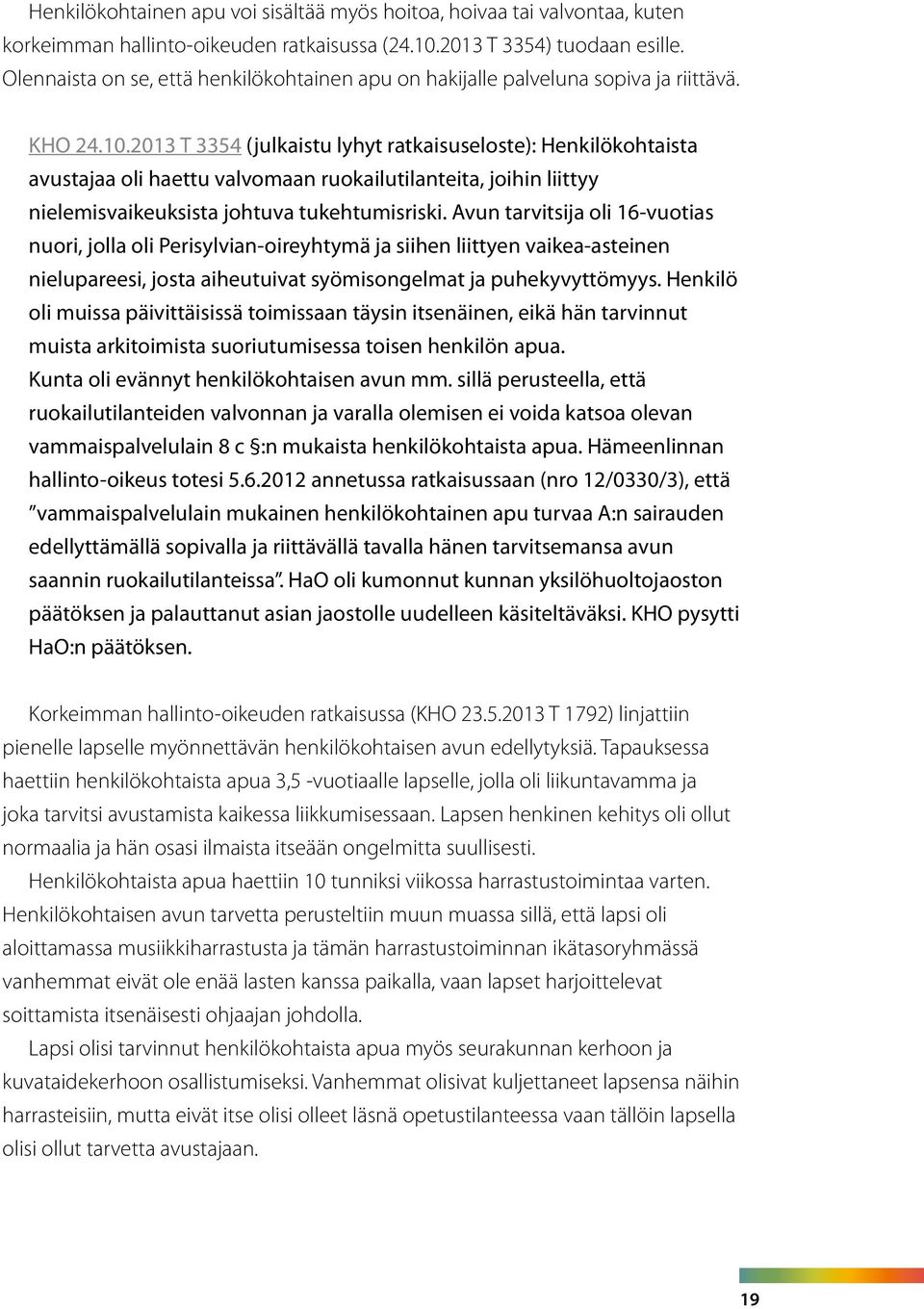 2013 T 3354 (julkaistu lyhyt ratkaisuseloste): Henkilökohtaista avustajaa oli haettu valvomaan ruokailutilanteita, joihin liittyy nielemisvaikeuksista johtuva tukehtumisriski.