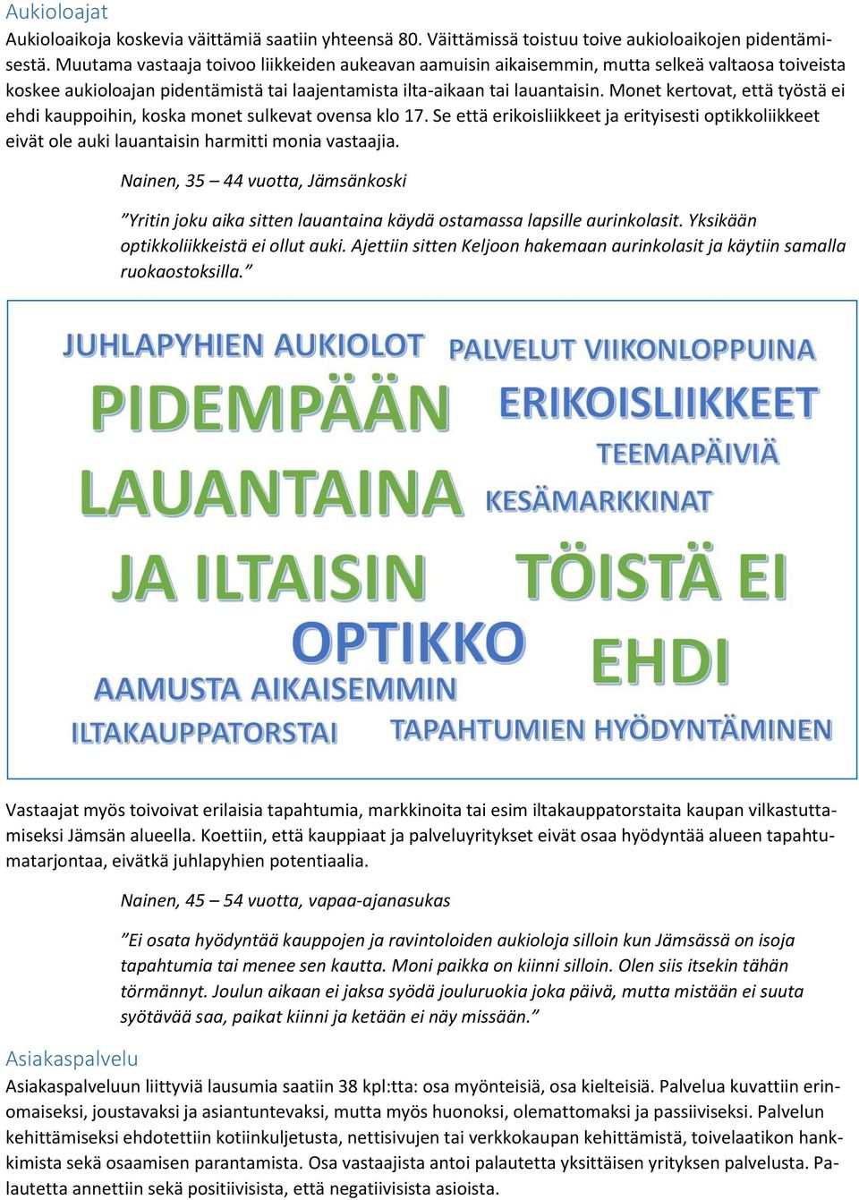 Monet kertovat, että työstä ei ehdi kauppoihin, koska monet sulkevat ovensa klo 17. Se että erikoisliikkeet ja erityisesti optikkoliikkeet eivät ole auki lauantaisin harmitti monia vastaajia.