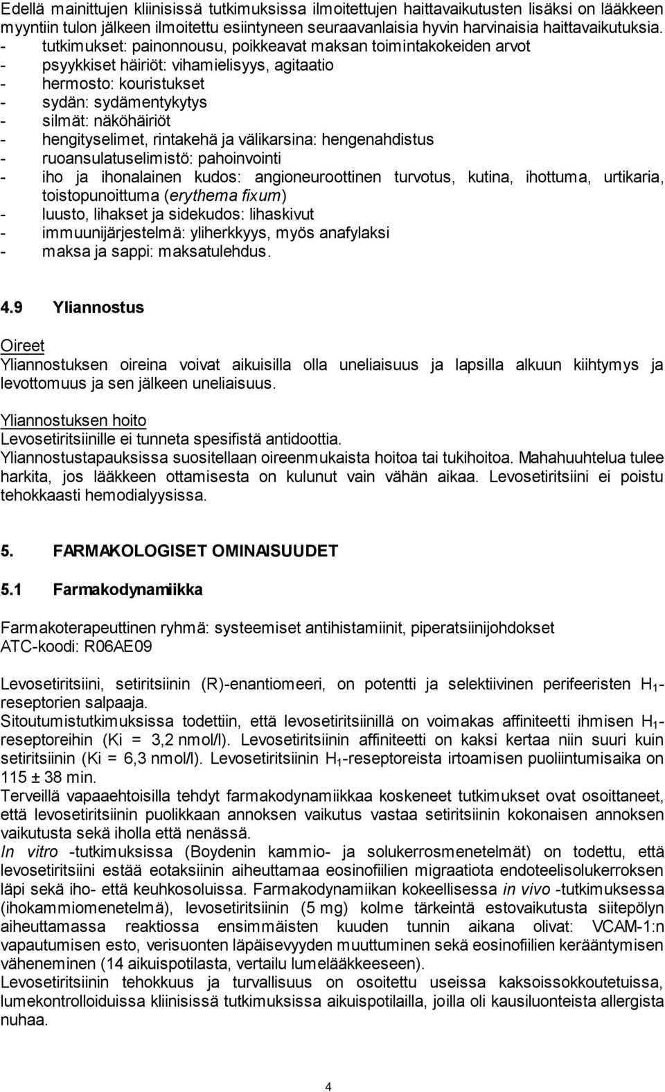 hengityselimet, rintakehä ja välikarsina: hengenahdistus - ruoansulatuselimistö: pahoinvointi - iho ja ihonalainen kudos: angioneuroottinen turvotus, kutina, ihottuma, urtikaria, toistopunoittuma