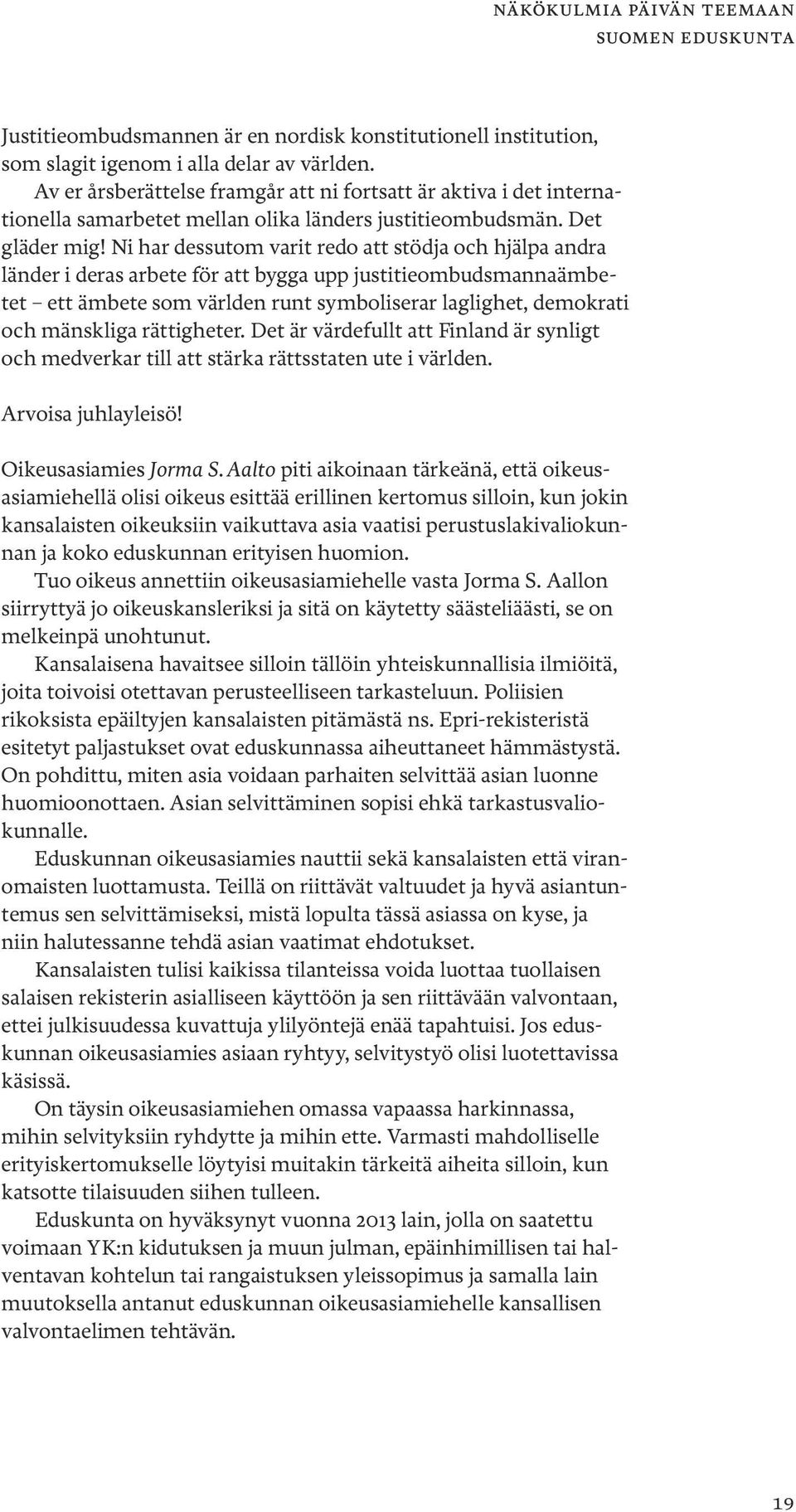 Ni har dessutom varit redo att stödja och hjälpa andra länder i deras arbete för att bygga upp justitieombudsmannaämbetet ett ämbete som världen runt symboliserar laglighet, demokrati och mänskliga