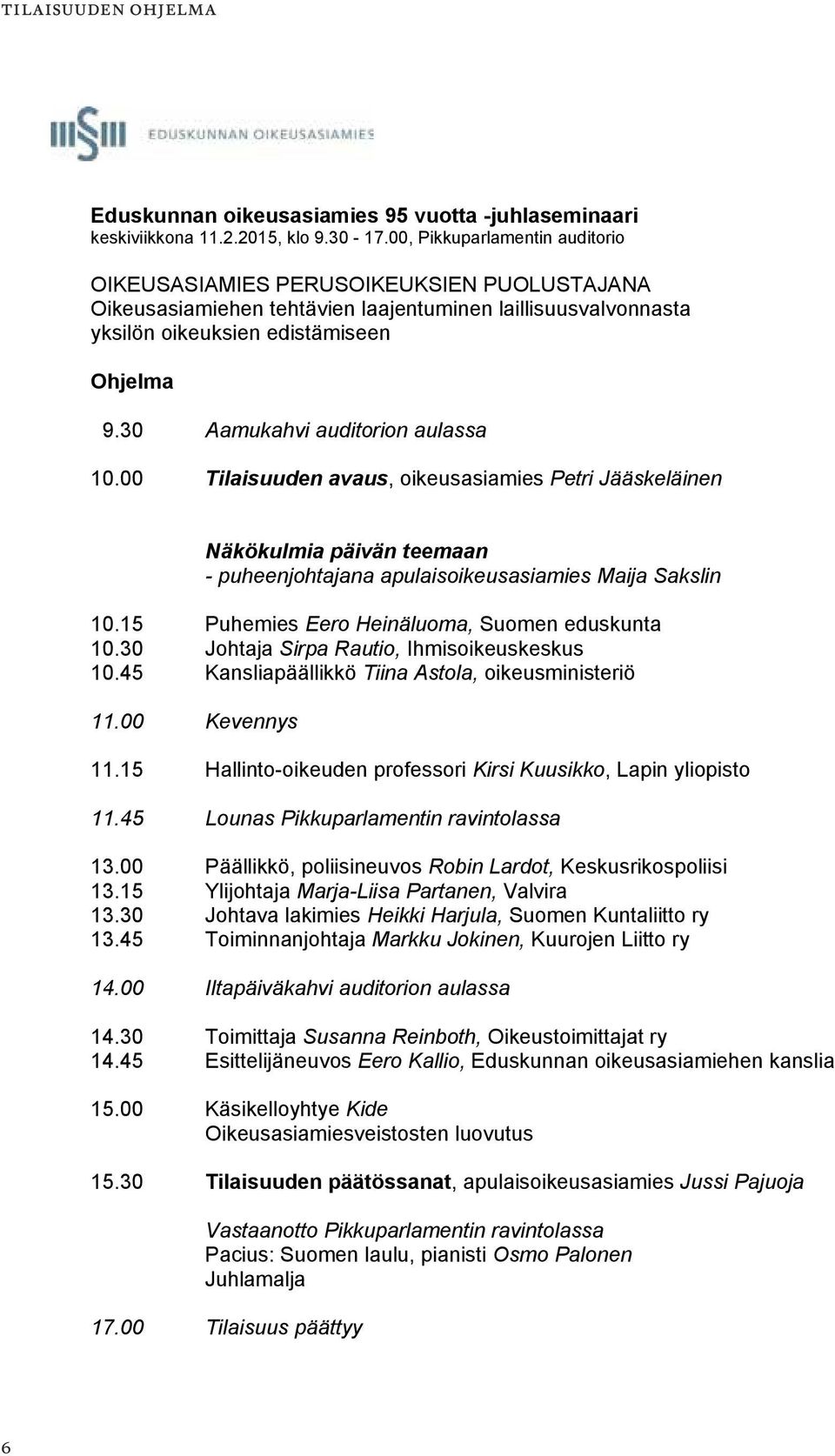 30 Aamukahvi auditorion aulassa 10.00 Tilaisuuden avaus, oikeusasiamies Petri Jääskeläinen Näkökulmia päivän teemaan - puheenjohtajana apulaisoikeusasiamies Maija Sakslin 10.