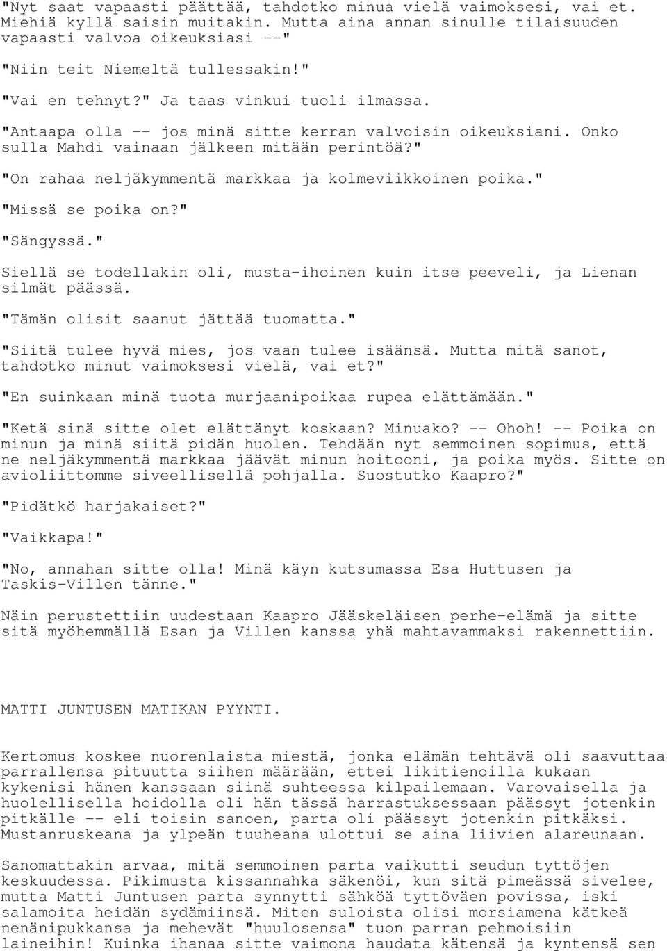 " "On rahaa neljäkymmentä markkaa ja kolmeviikkoinen poika." "Missä se poika on?" "Sängyssä." Siellä se todellakin oli, musta-ihoinen kuin itse peeveli, ja Lienan silmät päässä.