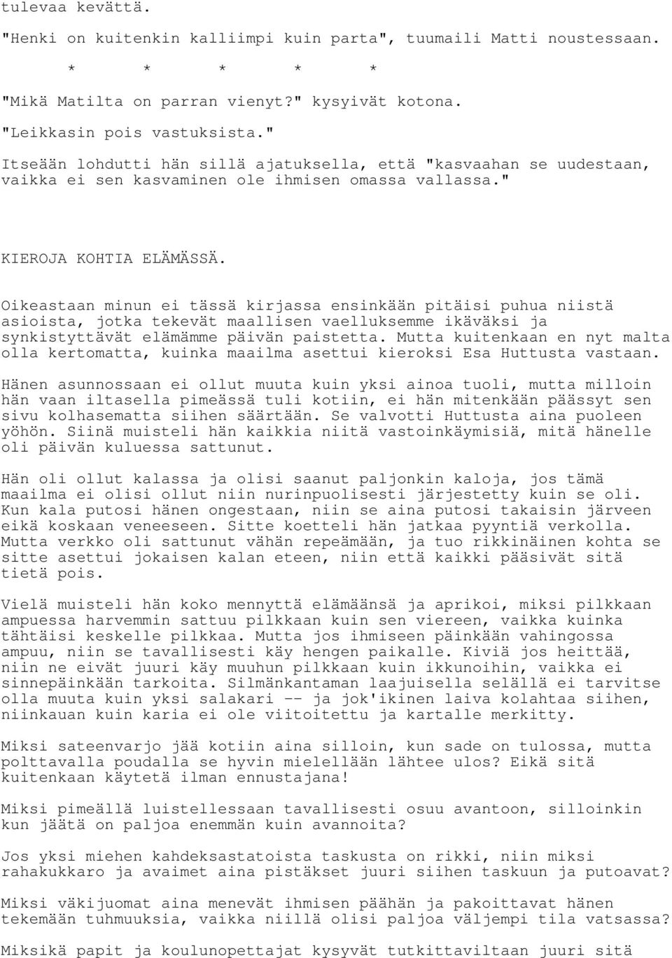 Oikeastaan minun ei tässä kirjassa ensinkään pitäisi puhua niistä asioista, jotka tekevät maallisen vaelluksemme ikäväksi ja synkistyttävät elämämme päivän paistetta.