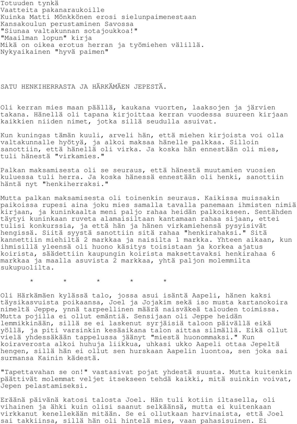 Oli kerran mies maan päällä, kaukana vuorten, laaksojen ja järvien takana. Hänellä oli tapana kirjoittaa kerran vuodessa suureen kirjaan kaikkien niiden nimet, jotka sillä seudulla asuivat.