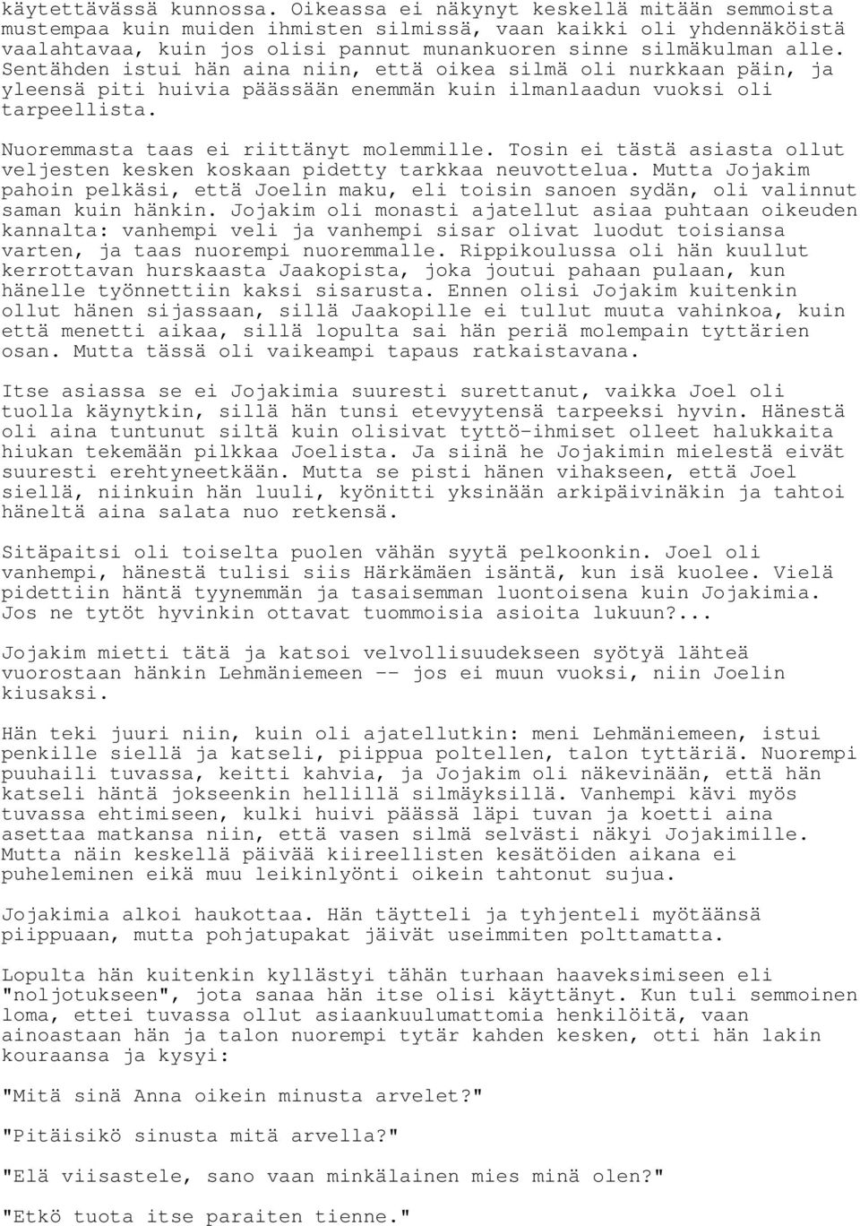 Sentähden istui hän aina niin, että oikea silmä oli nurkkaan päin, ja yleensä piti huivia päässään enemmän kuin ilmanlaadun vuoksi oli tarpeellista. Nuoremmasta taas ei riittänyt molemmille.