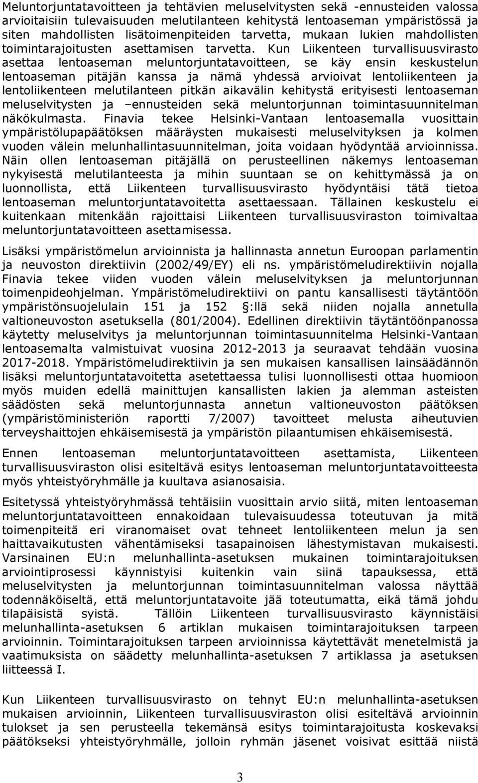 Kun Liikenteen turvallisuusvirasto asettaa lentoaseman meluntorjuntatavoitteen, se käy ensin keskustelun lentoaseman pitäjän kanssa ja nämä yhdessä arvioivat lentoliikenteen ja lentoliikenteen