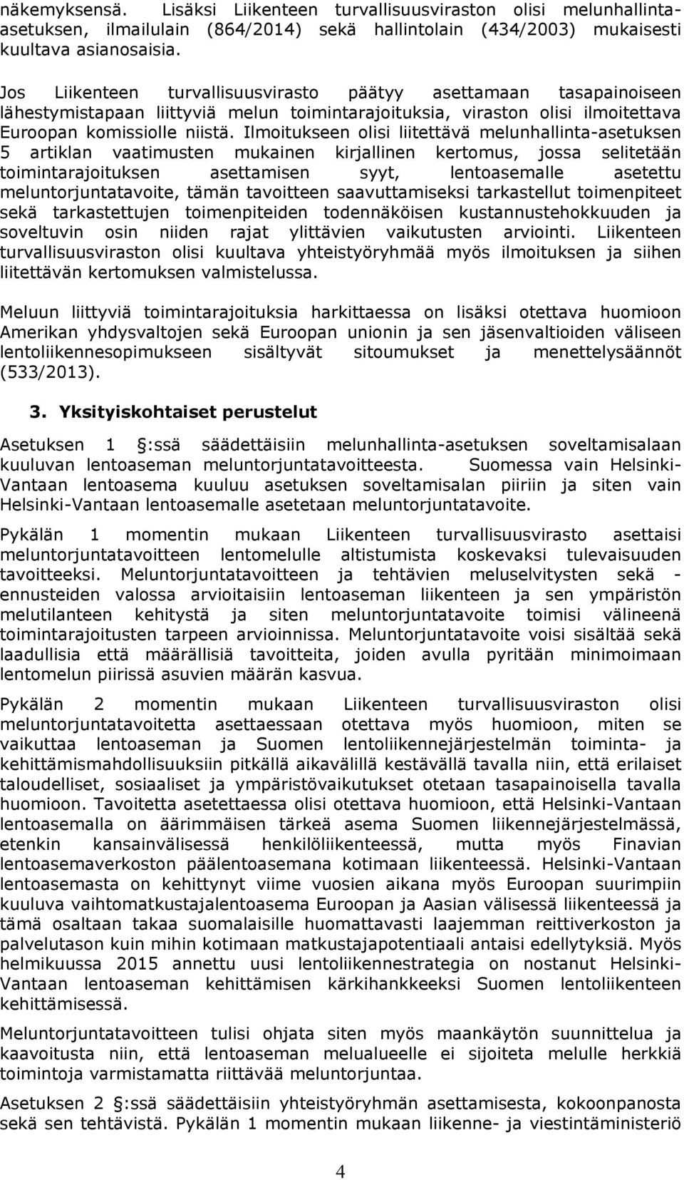 Ilmoitukseen olisi liitettävä melunhallinta-asetuksen 5 artiklan vaatimusten mukainen kirjallinen kertomus, jossa selitetään toimintarajoituksen asettamisen syyt, lentoasemalle asetettu