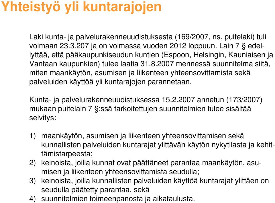 2007 mennessä suunnitelma siitä, miten maankäytön, asumisen ja liikenteen yhteensovittamista sekä palveluiden käyttöä yli kuntarajojen parannetaan. Kunta- ja palvelurakenneuudistuksessa 15.2.2007