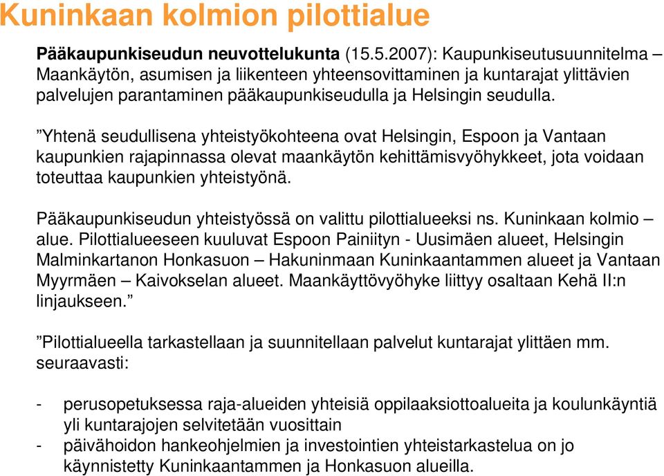 Yhtenä seudullisena yhteistyökohteena ovat Helsingin, Espoon ja Vantaan kaupunkien rajapinnassa olevat maankäytön kehittämisvyöhykkeet, jota voidaan toteuttaa kaupunkien yhteistyönä.