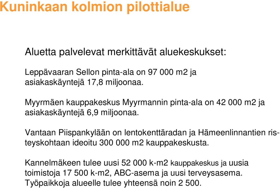 Vantaan Piispankylään on lentokenttäradan ja Hämeenlinnantien risteyskohtaan ideoitu 300 000 m2 kauppakeskusta.