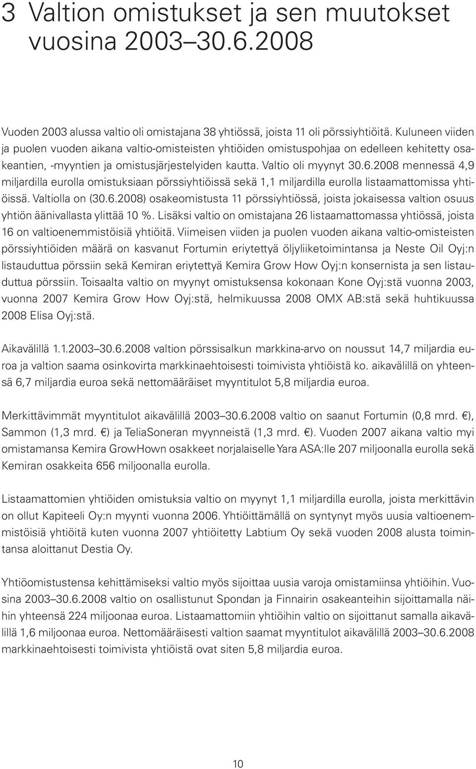 2008 mennessä 4,9 miljardilla eurolla omistuksiaan pörssiyhtiöissä sekä 1,1 miljardilla eurolla listaamattomissa yhtiöissä. Valtiolla on (30.6.