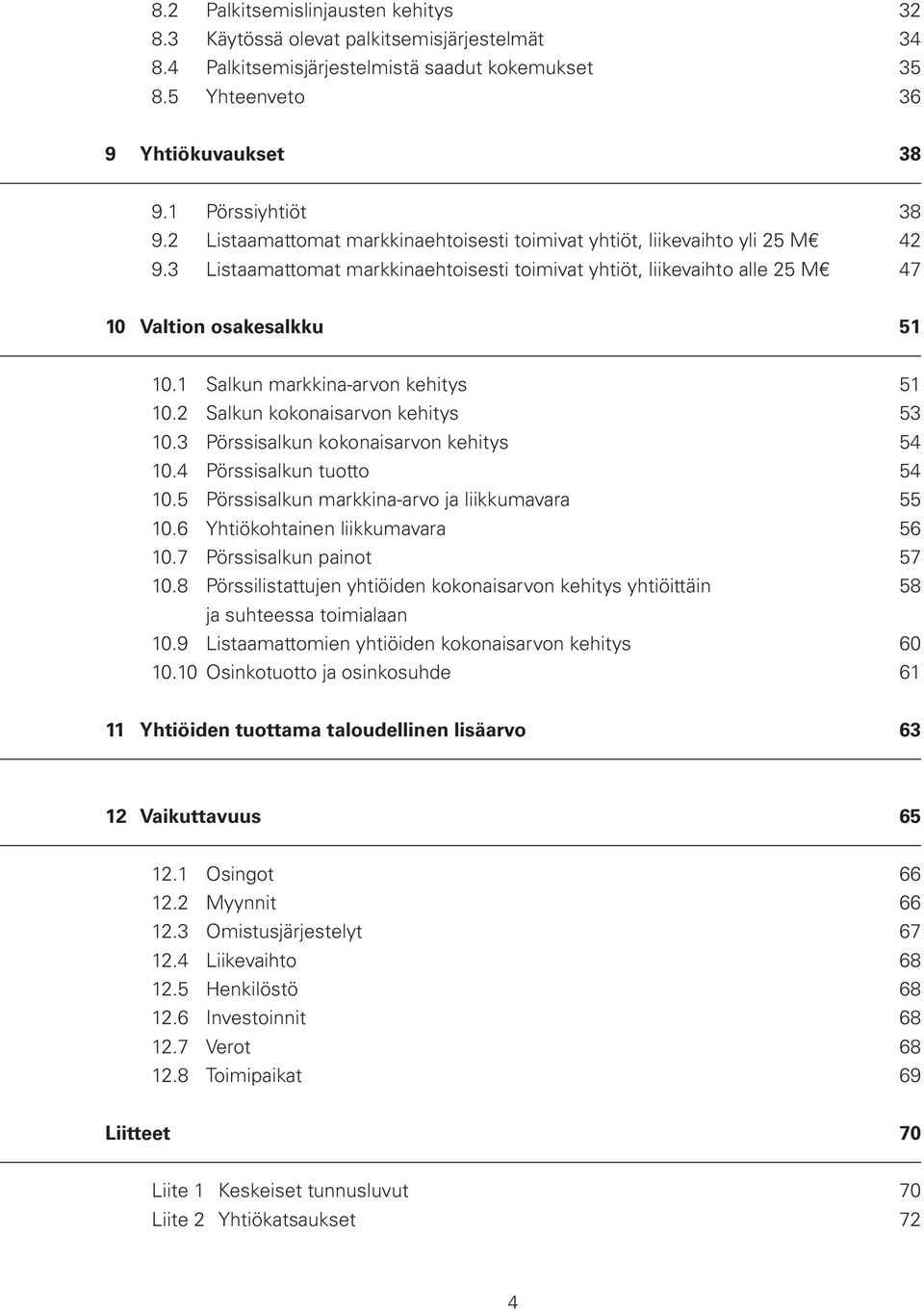 1 Salkun markkina-arvon kehitys 51 10.2 Salkun kokonaisarvon kehitys 53 10.3 Pörssisalkun kokonaisarvon kehitys 54 10.4 Pörssisalkun tuotto 54 10.5 Pörssisalkun markkina-arvo ja liikkumavara 55 10.