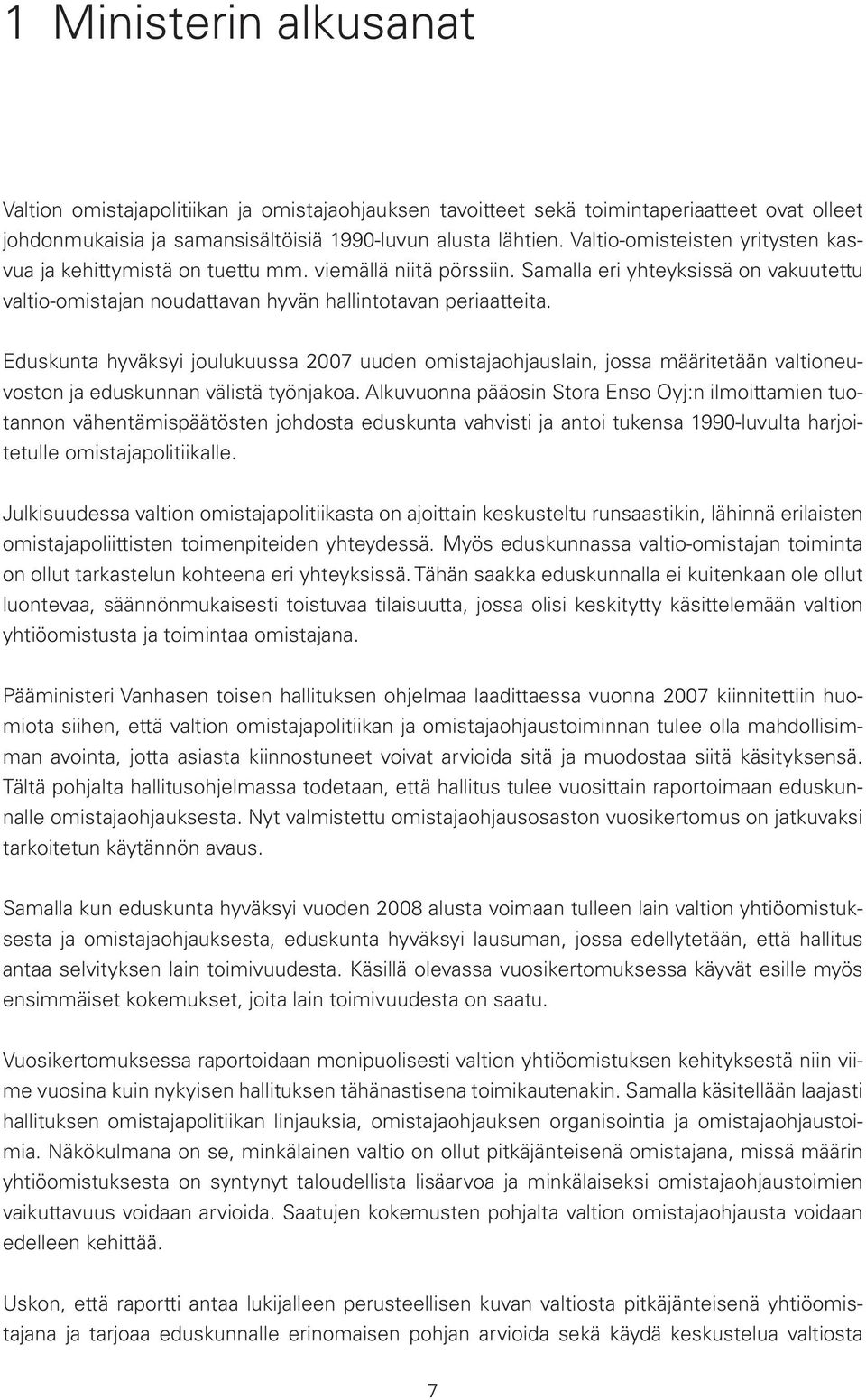 Eduskunta hyväksyi joulukuussa 2007 uuden omistajaohjauslain, jossa määritetään valtioneuvoston ja eduskunnan välistä työnjakoa.