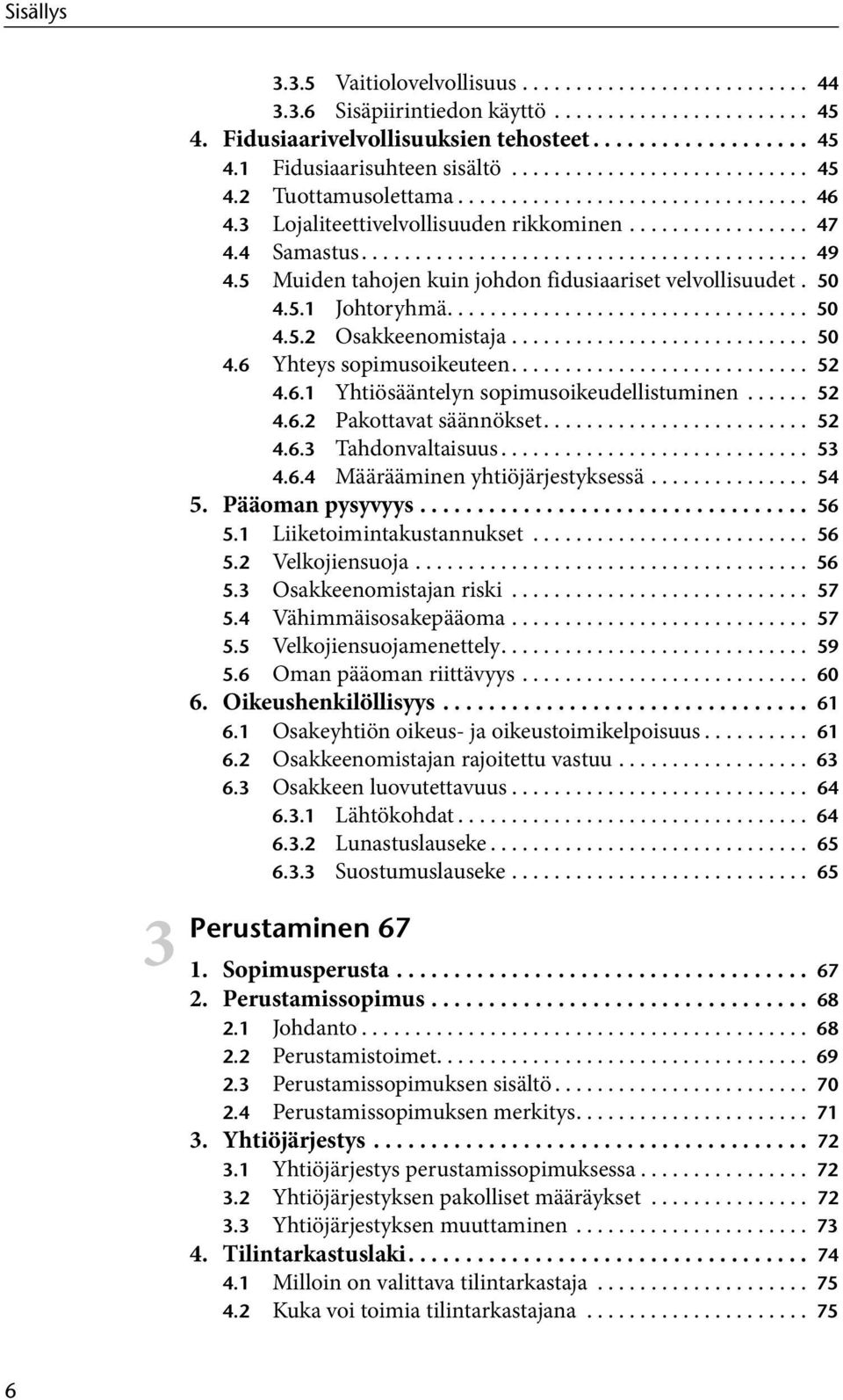 5 Muiden tahojen kuin johdon fidusiaariset velvollisuudet. 50 4.5.1 Johtoryhmä.................................. 50 4.5.2 Osakkeenomistaja............................ 50 4.6 Yhteys sopimusoikeuteen.