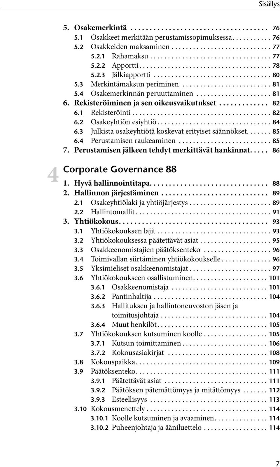 Rekisteröiminen ja sen oikeusvaikutukset............. 82 6.1 Rekisteröinti....................................... 82 6.2 Osakeyhtiön esiyhtiö................................ 84 6.