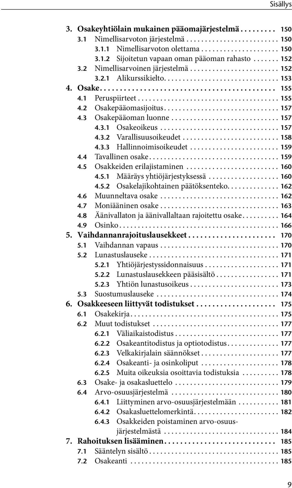 1 Peruspiirteet...................................... 155 4.2 Osakepääomasijoitus............................... 157 4.3 Osakepääoman luonne............................. 157 4.3.1 Osakeoikeus................................ 157 4.3.2 Varallisuusoikeudet.