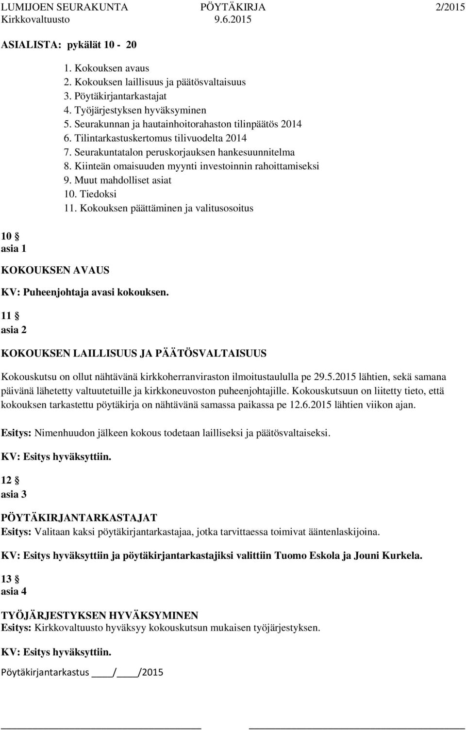 Kiinteän omaisuuden myynti investoinnin rahoittamiseksi 9. Muut mahdolliset asiat 10. Tiedoksi 11. Kokouksen päättäminen ja valitusosoitus KV: Puheenjohtaja avasi kokouksen.