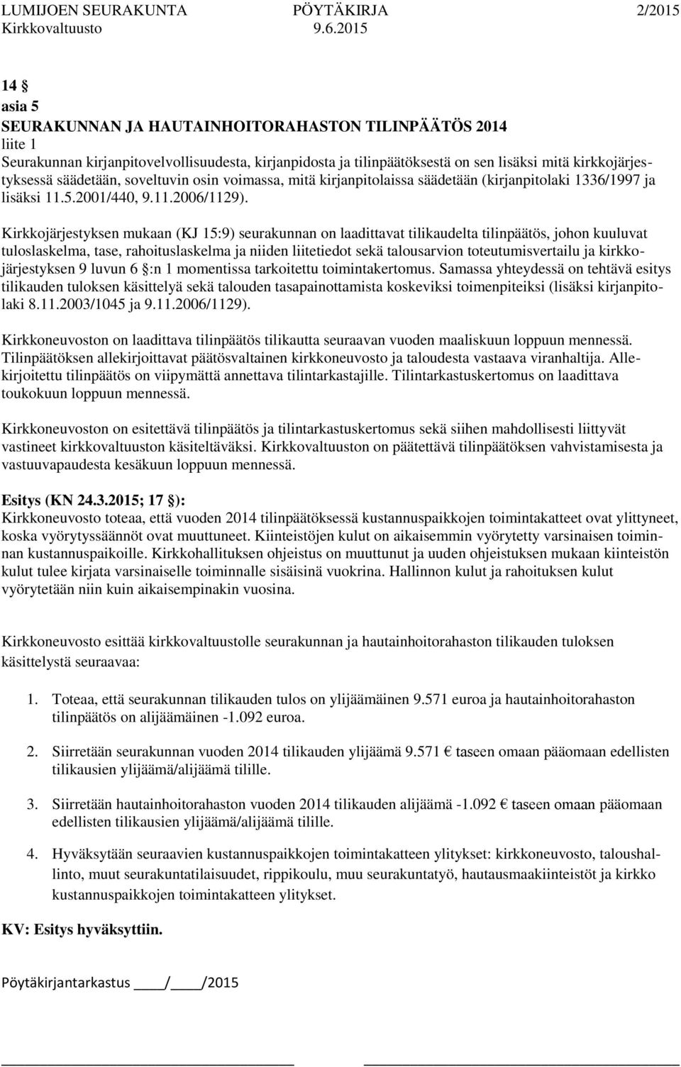 Kirkkojärjestyksen mukaan (KJ 15:9) seurakunnan on laadittavat tilikaudelta tilinpäätös, johon kuuluvat tuloslaskelma, tase, rahoituslaskelma ja niiden liitetiedot sekä talousarvion