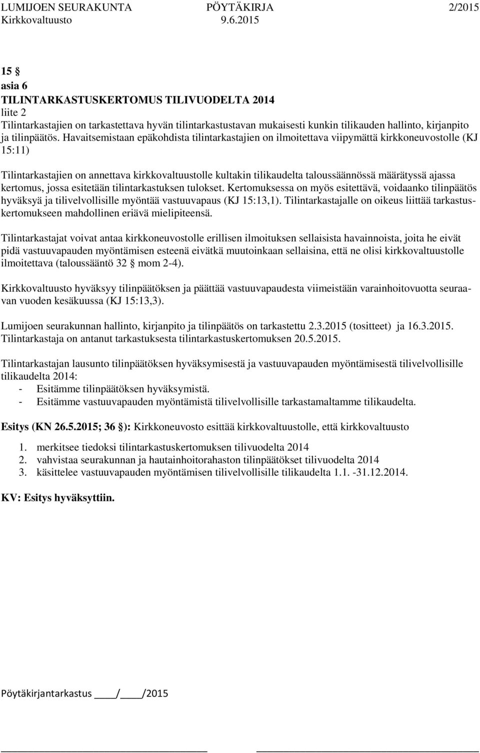 määrätyssä ajassa kertomus, jossa esitetään tilintarkastuksen tulokset. Kertomuksessa on myös esitettävä, voidaanko tilinpäätös hyväksyä ja tilivelvollisille myöntää vastuuvapaus (KJ 15:13,1).