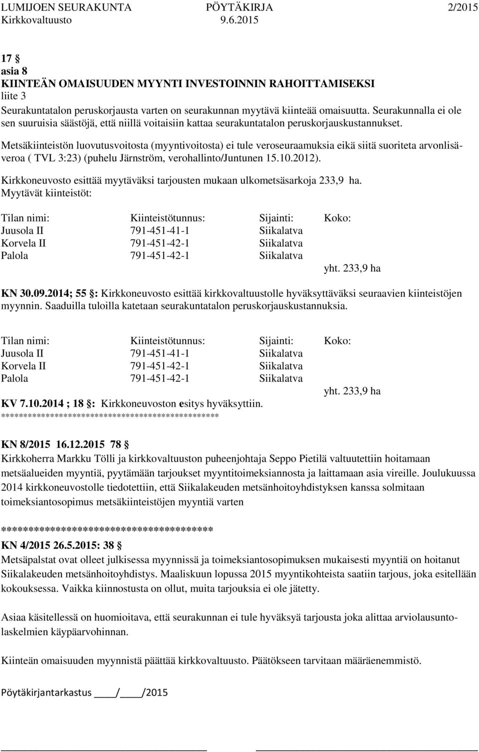 Metsäkiinteistön luovutusvoitosta (myyntivoitosta) ei tule veroseuraamuksia eikä siitä suoriteta arvonlisäveroa ( TVL 3:23) (puhelu Järnström, verohallinto/juntunen 15.10.2012).