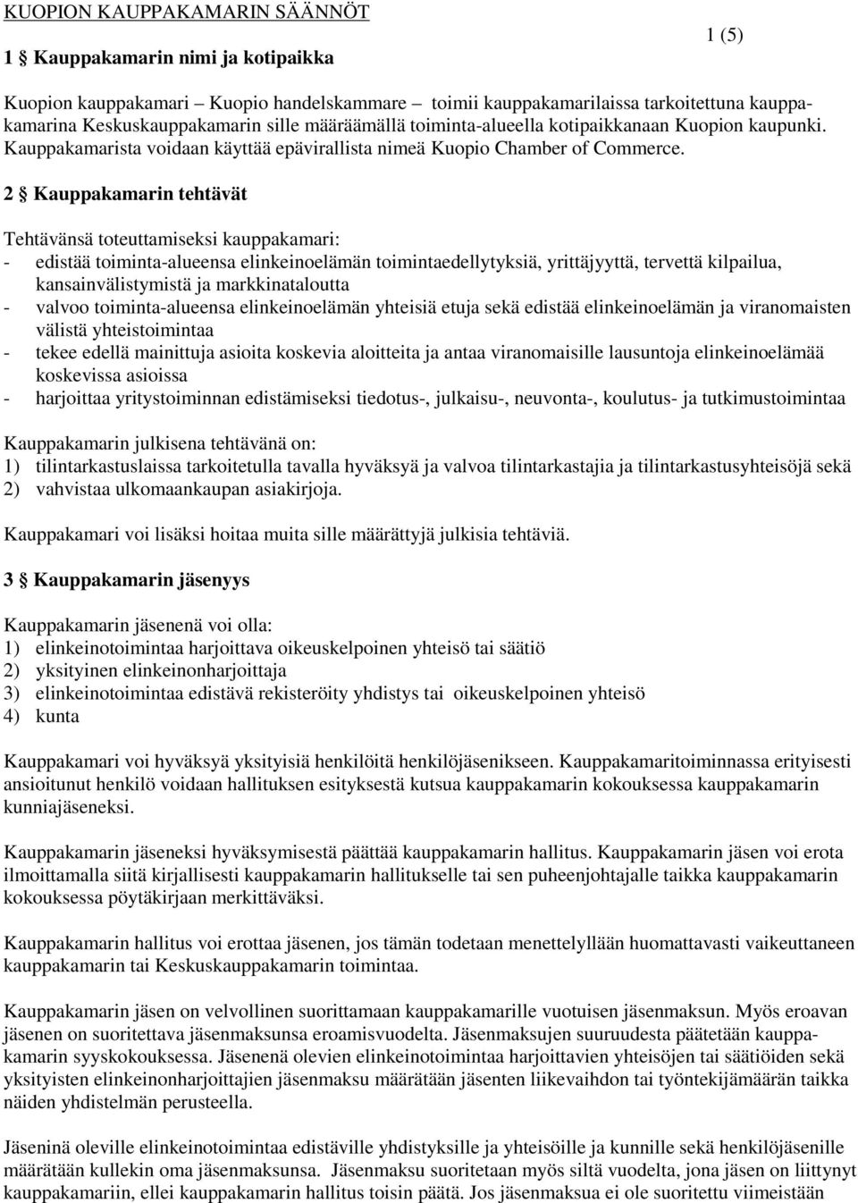 2 Kauppakamarin tehtävät Tehtävänsä toteuttamiseksi kauppakamari: - edistää toiminta-alueensa elinkeinoelämän toimintaedellytyksiä, yrittäjyyttä, tervettä kilpailua, kansainvälistymistä ja