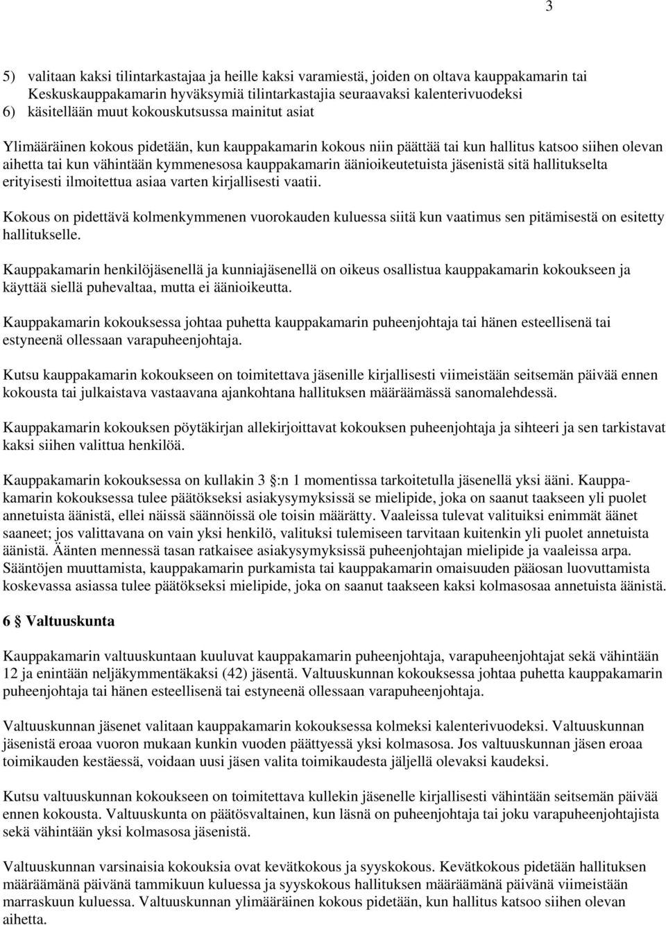 äänioikeutetuista jäsenistä sitä hallitukselta erityisesti ilmoitettua asiaa varten kirjallisesti vaatii.