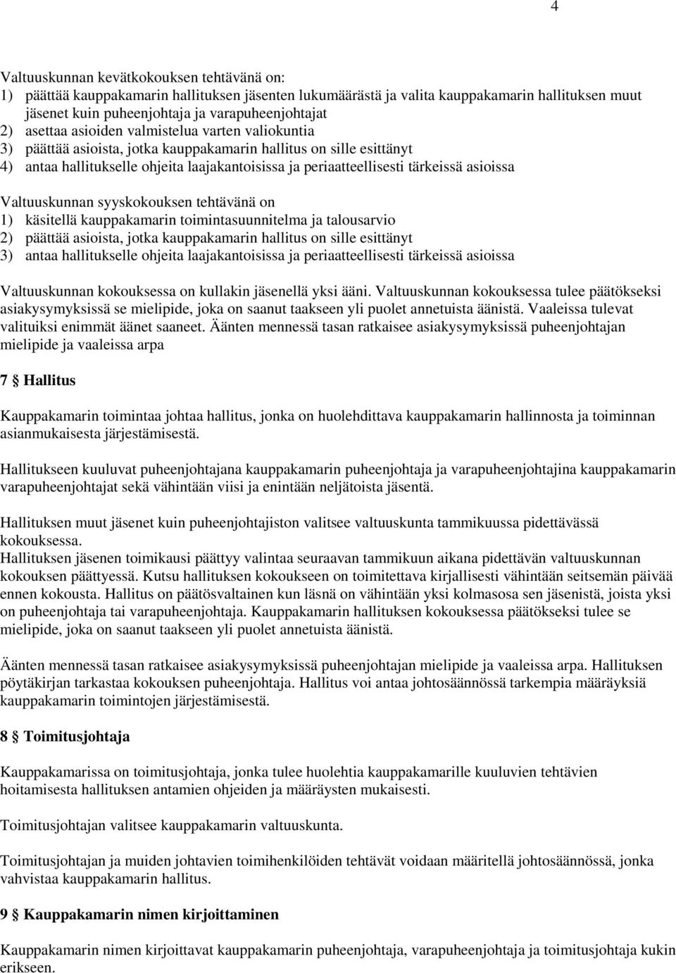 asioissa Valtuuskunnan syyskokouksen tehtävänä on 1) käsitellä kauppakamarin toimintasuunnitelma ja talousarvio 2) päättää asioista, jotka kauppakamarin hallitus on sille esittänyt 3) antaa