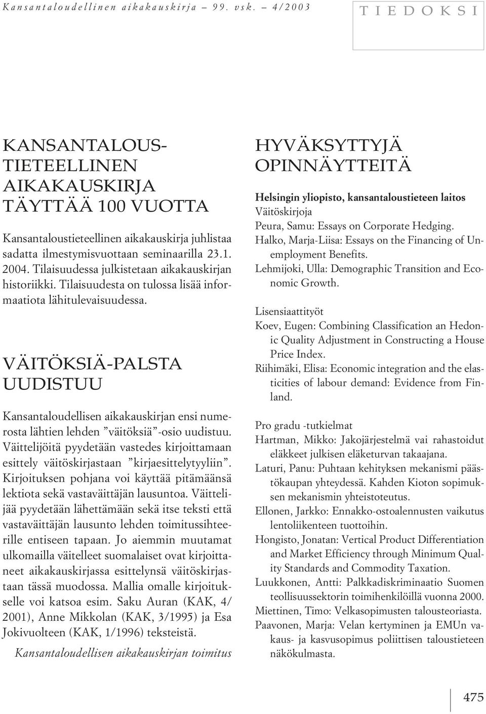 Tilaisuudessa julkistetaan aikakauskirjan historiikki. Tilaisuudesta on tulossa lisää informaatiota lähitulevaisuudessa.