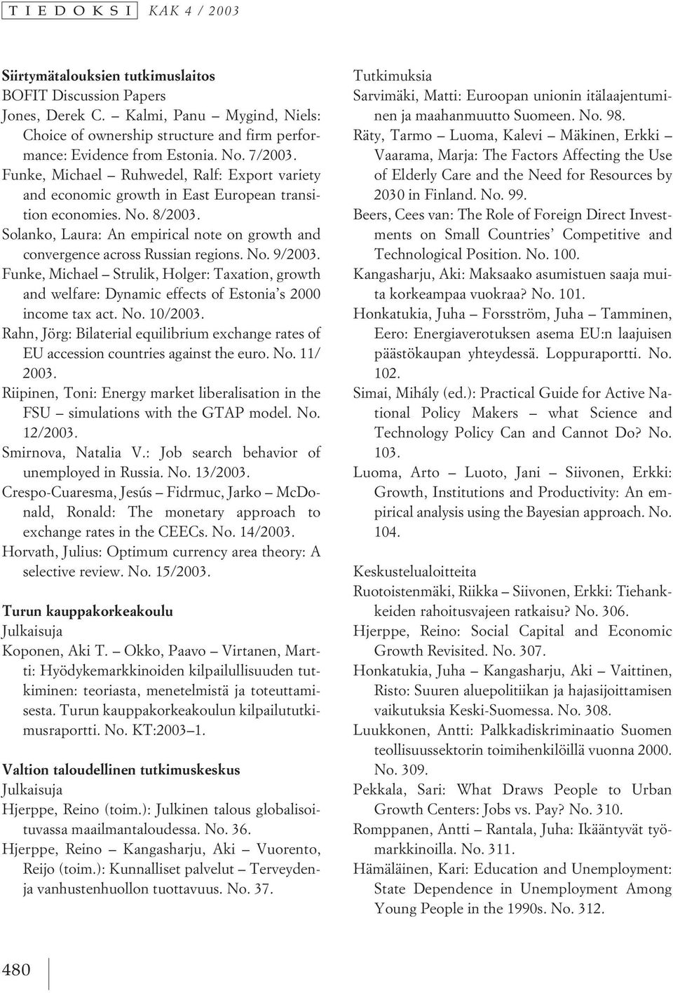 No. 9/2003. Funke, Michael Strulik, Holger: Taxation, growth and welfare: Dynamic effects of Estonia s 2000 income tax act. No. 10/2003.