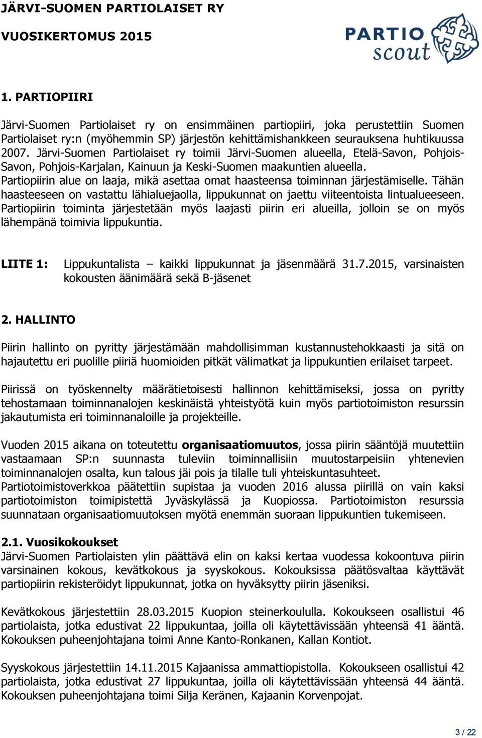 Partiopiirin alue on laaja, mikä asettaa omat haasteensa toiminnan järjestämiselle. Tähän haasteeseen on vastattu lähialuejaolla, lippukunnat on jaettu viiteentoista lintualueeseen.