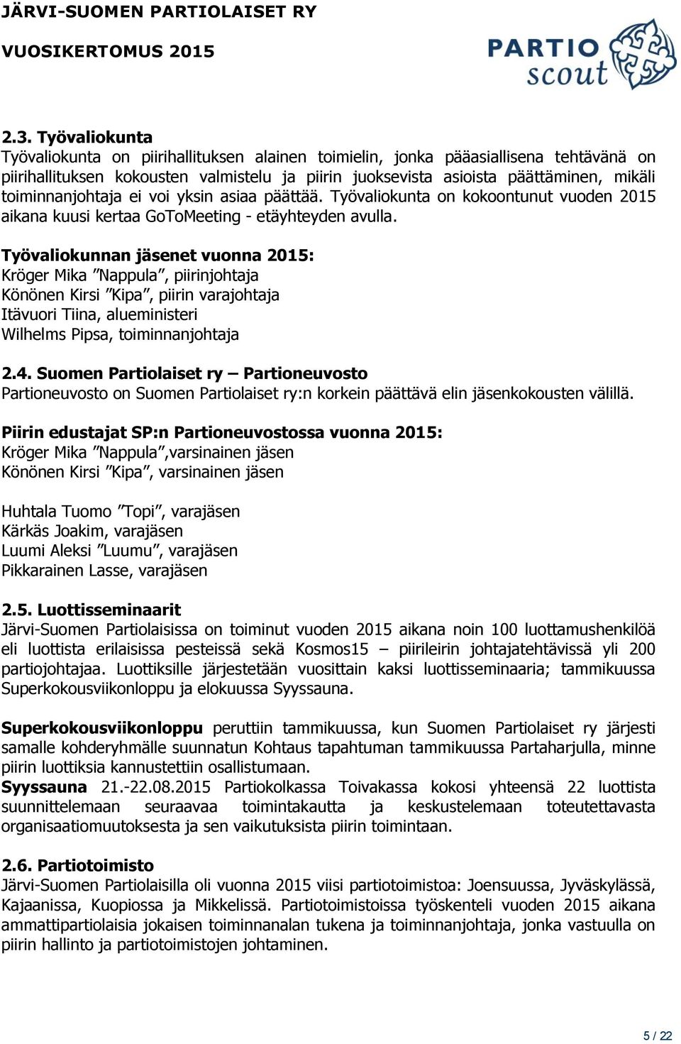 Työvaliokunnan jäsenet vuonna 2015: Kröger Mika Nappula, piirinjohtaja Könönen Kirsi Kipa, piirin varajohtaja Itävuori Tiina, alueministeri Wilhelms Pipsa, toiminnanjohtaja 2.4.