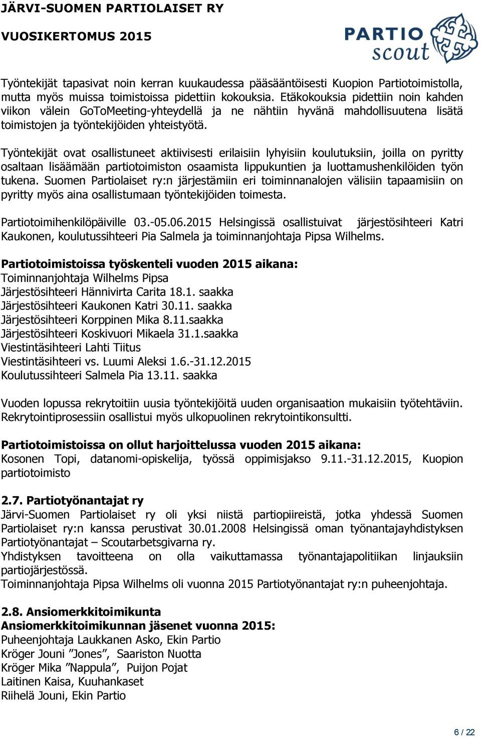 Työntekijät ovat osallistuneet aktiivisesti erilaisiin lyhyisiin koulutuksiin, joilla on pyritty osaltaan lisäämään partiotoimiston osaamista lippukuntien ja luottamushenkilöiden työn tukena.