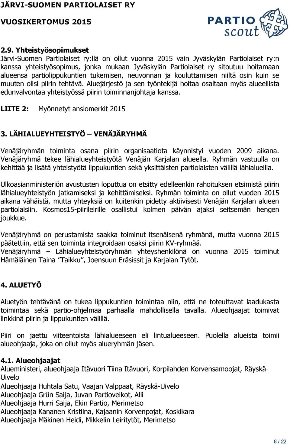 Aluejärjestö ja sen työntekijä hoitaa osaltaan myös alueellista edunvalvontaa yhteistyössä piirin toiminnanjohtaja kanssa. LIITE 2: Myönnetyt ansiomerkit 2015 3.