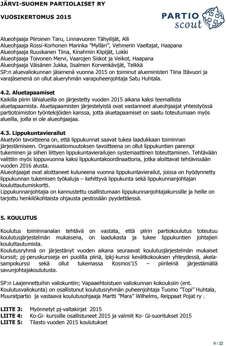 varajäsenenä on ollut alueryhmän varapuheenjohtaja Satu Huhtala. 4.2. Aluetapaamiset Kaikilla piirin lähialueilla on järjestetty vuoden 2015 aikana kaksi teemallista aluetapaamista.