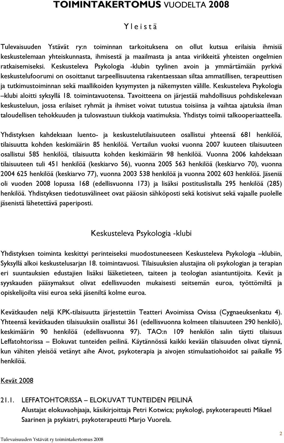 Keskusteleva Psykologia -klubin tyylinen avoin ja ymmärtämään pyrkivä keskustelufoorumi on osoittanut tarpeellisuutensa rakentaessaan siltaa ammatillisen, terapeuttisen ja tutkimustoiminnan sekä