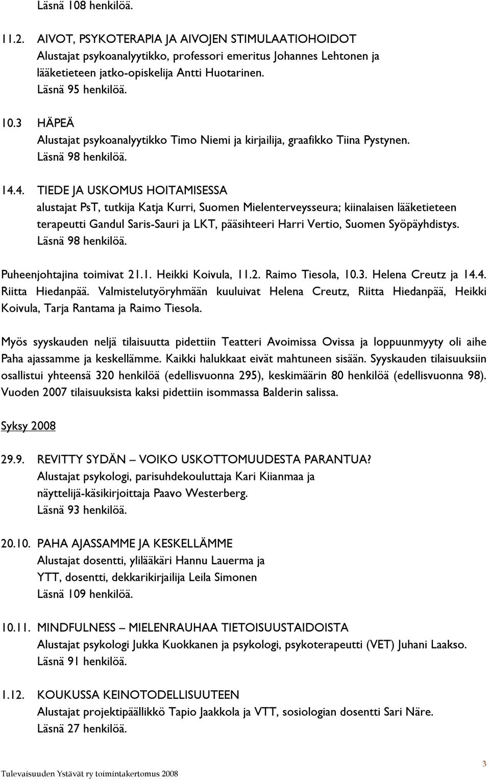 4. TIEDE JA USKOMUS HOITAMISESSA alustajat PsT, tutkija Katja Kurri, Suomen Mielenterveysseura; kiinalaisen lääketieteen terapeutti Gandul Saris-Sauri ja LKT, pääsihteeri Harri Vertio, Suomen