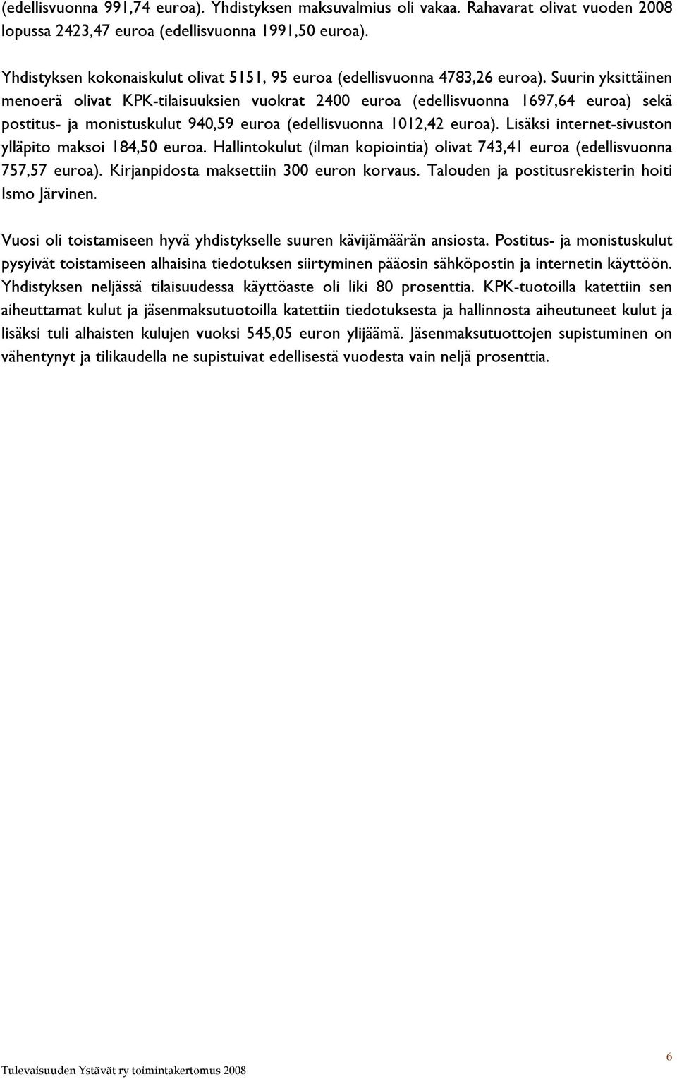 Suurin yksittäinen menoerä olivat KPK-tilaisuuksien vuokrat 2400 euroa (edellisvuonna 1697,64 euroa) sekä postitus- ja monistuskulut 940,59 euroa (edellisvuonna 1012,42 euroa).