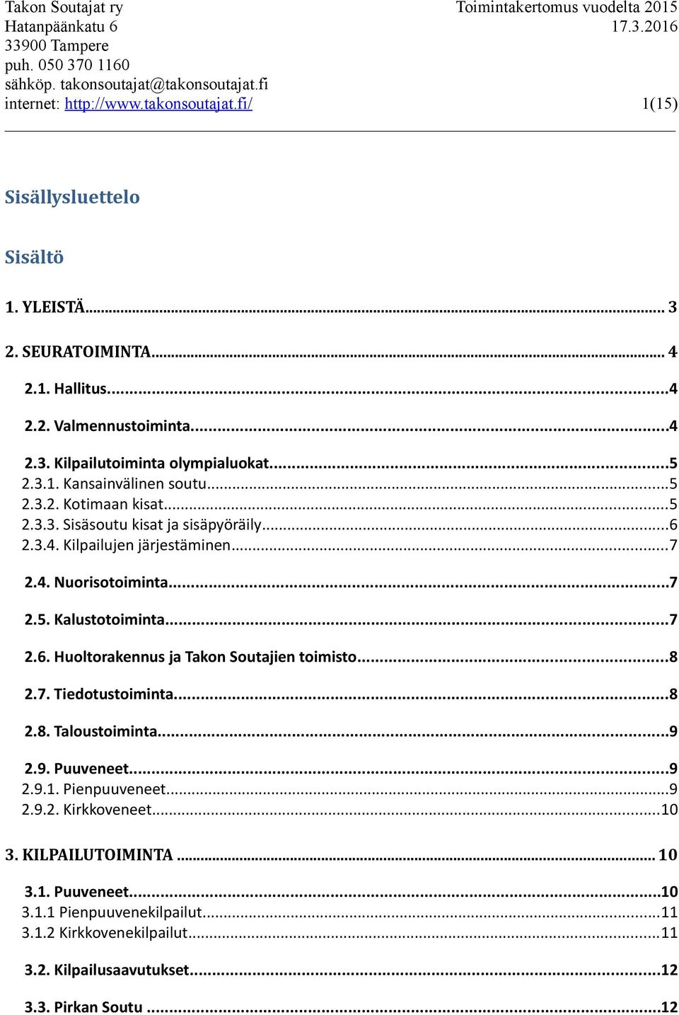 ..7 2.6. Huoltorakennus ja Takon Soutajien toimisto...8 2.7. Tiedotustoiminta...8 2.8. Taloustoiminta...9 2.9. Puuveneet...9 2.9.1. Pienpuuveneet...9 2.9.2. Kirkkoveneet...10 3.