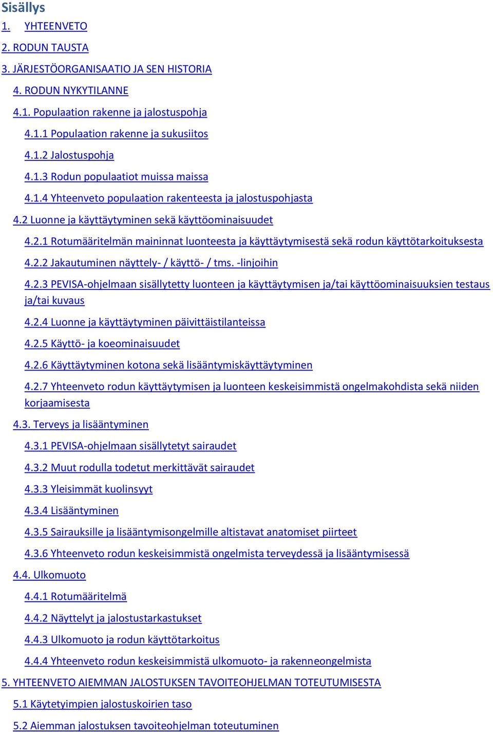 . Rotumääritelmän maininnat luonteesta ja käyttäytymisestä sekä rodun käyttötarkoituksesta.. Jakautuminen näyttely- / käyttö- / tms. -linjoihin.