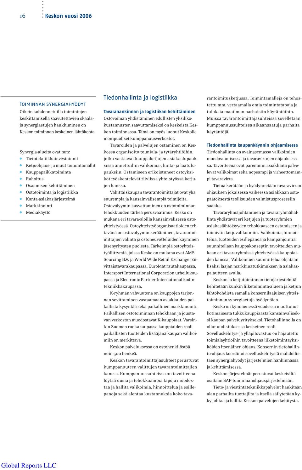 Synergiaalueita ovat mm: Tietotekniikkainvestoinnit Ketjuohjaus ja muut toimintamallit Kauppapaikkatoiminta Rahoitus Osaamisen kehittäminen Ostotoiminta ja logistiikka Kantaasiakasjärjestelmä