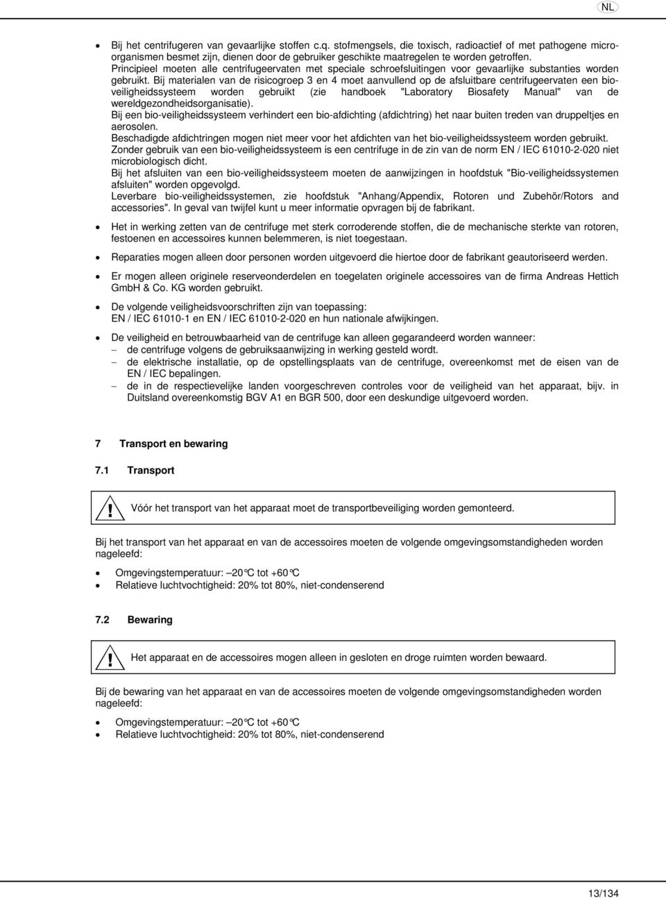 Principieel moeten alle centrifugeervaten met speciale schroefsluitingen voor gevaarlijke substanties worden gebruikt.