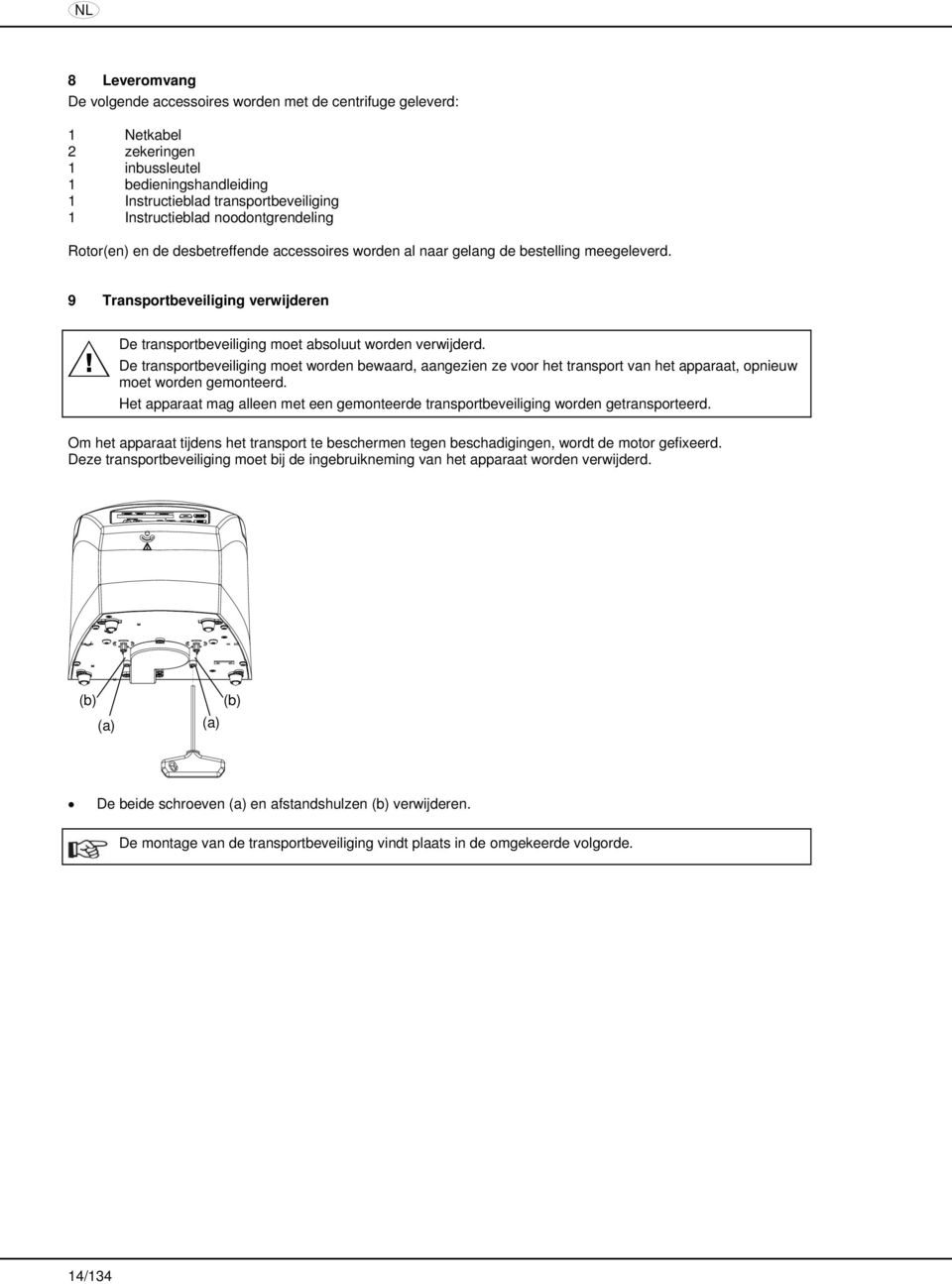 9 Transportbeveiliging verwijderen De transportbeveiliging moet absoluut worden verwijderd.