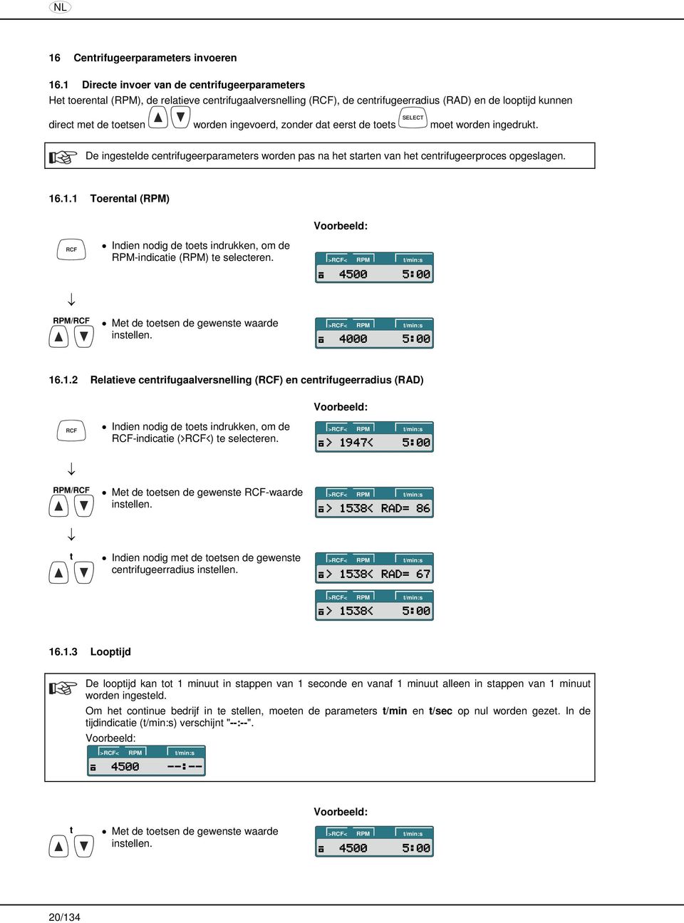 zonder dat eerst de toets moet worden ingedrukt. De ingestelde centrifugeerparameters worden pas na het starten van het centrifugeerproces opgeslagen. 16